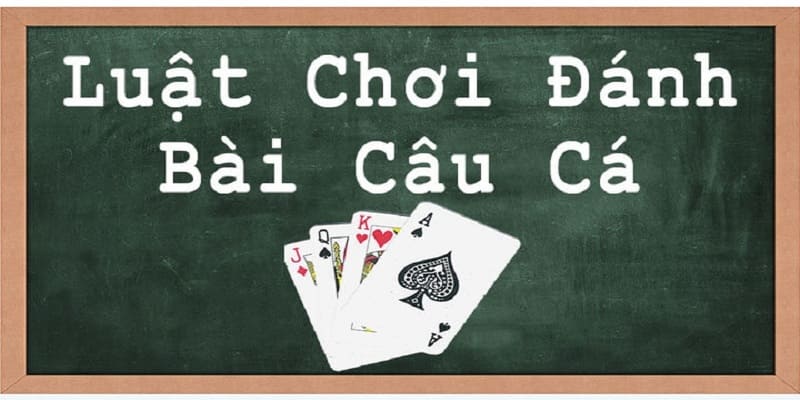 Hướng dẫn nhanh về cách chơi bài câu cá